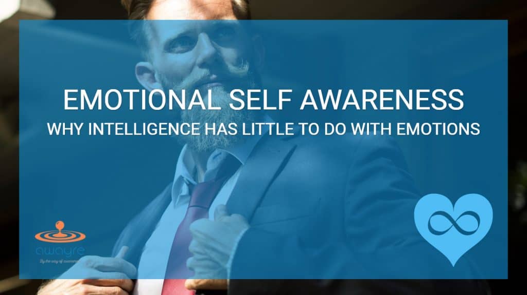 Emotional Self Awareness: Why Emotions Have Little To Do With Intelligence